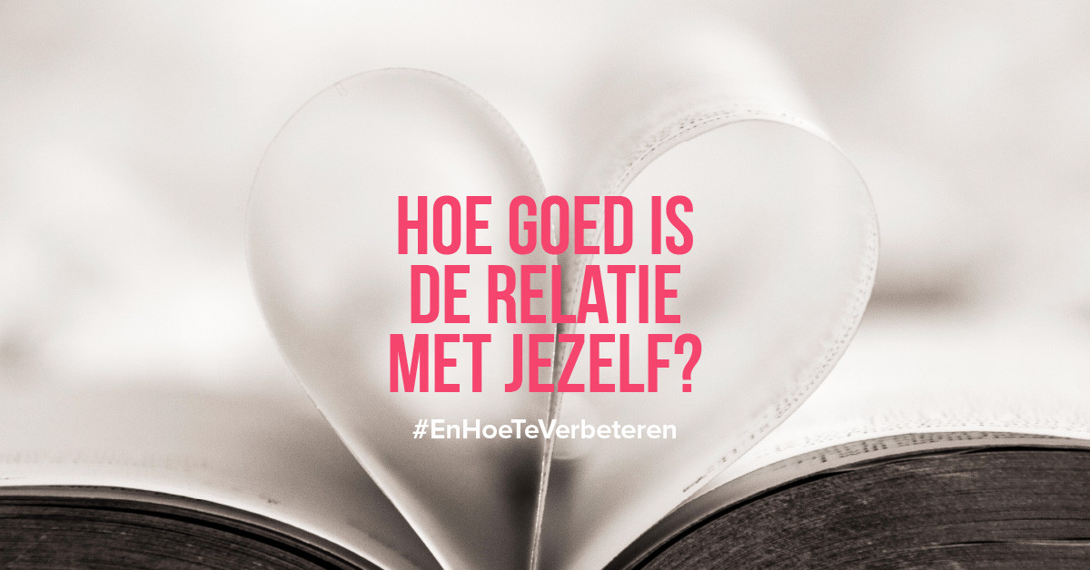 Hoe goed is de relatie met jezelf en hoe kan deze beter?
