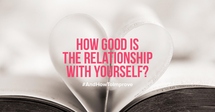 How good is the relationship with yourself and how can you improve it?